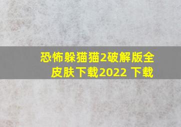 恐怖躲猫猫2破解版全皮肤下载2022 下载